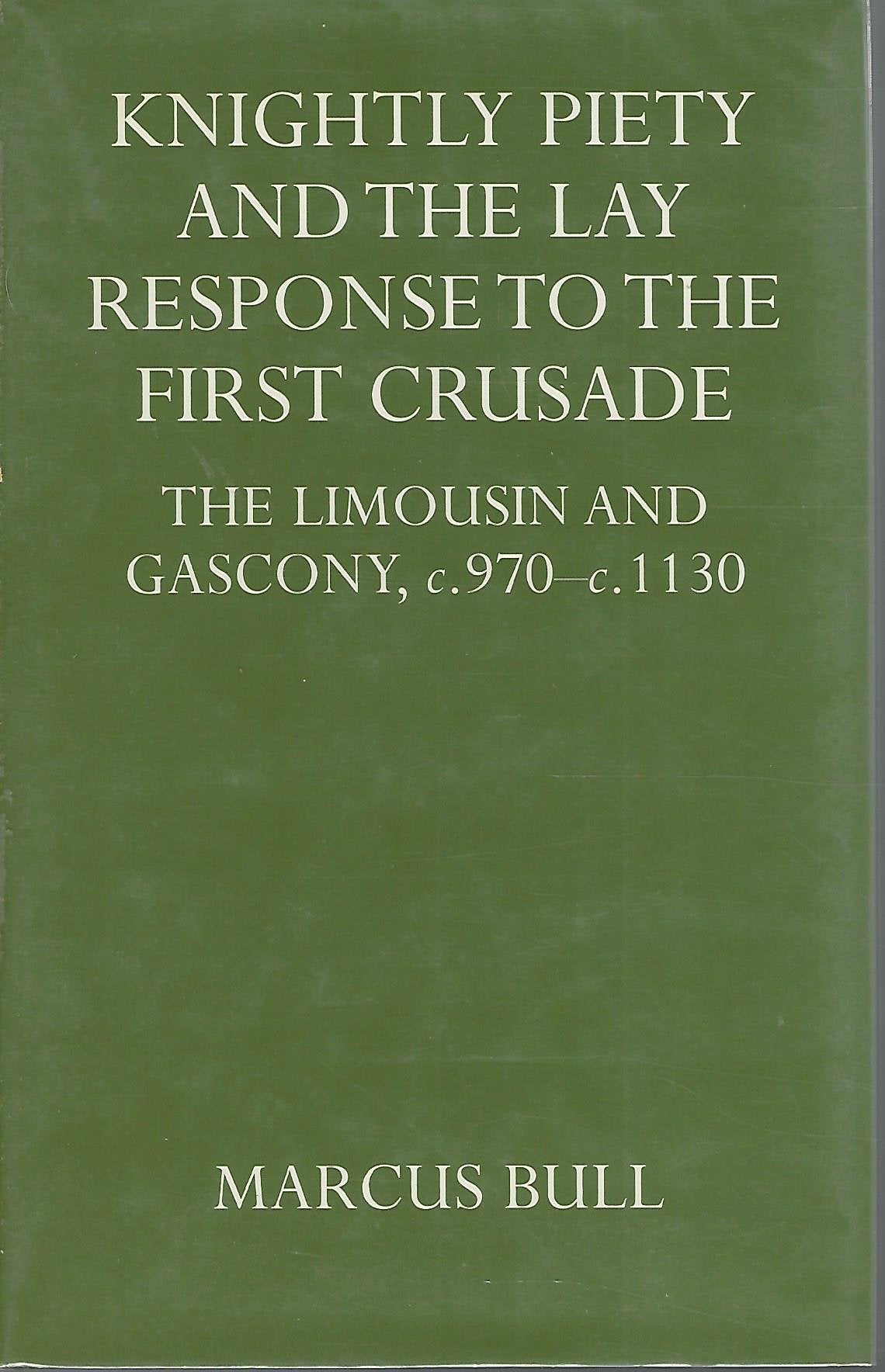 Knightly Piety and the Lay Response to the First Crusade: The Limousin and Gascony c.970c.1130,New