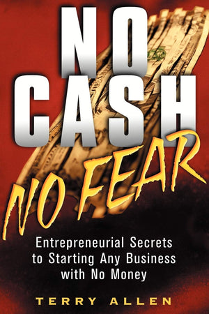 No Cash No Fear: Entrepreneurial Secrets To Starting Any Business With No Money,New