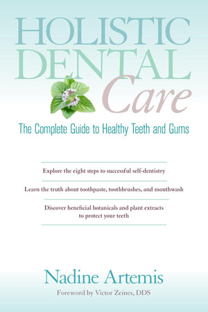 Holistic Dental Care: The Complete Guide to Healthy Teeth and Gums,New