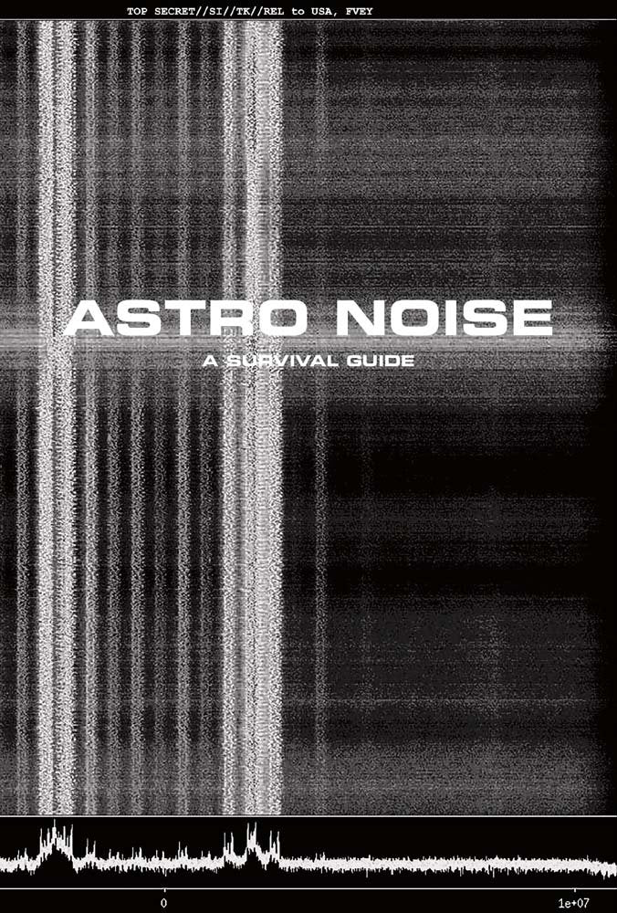 Astro Noise: A Survival Guide For Living Under Total Surveillance,New