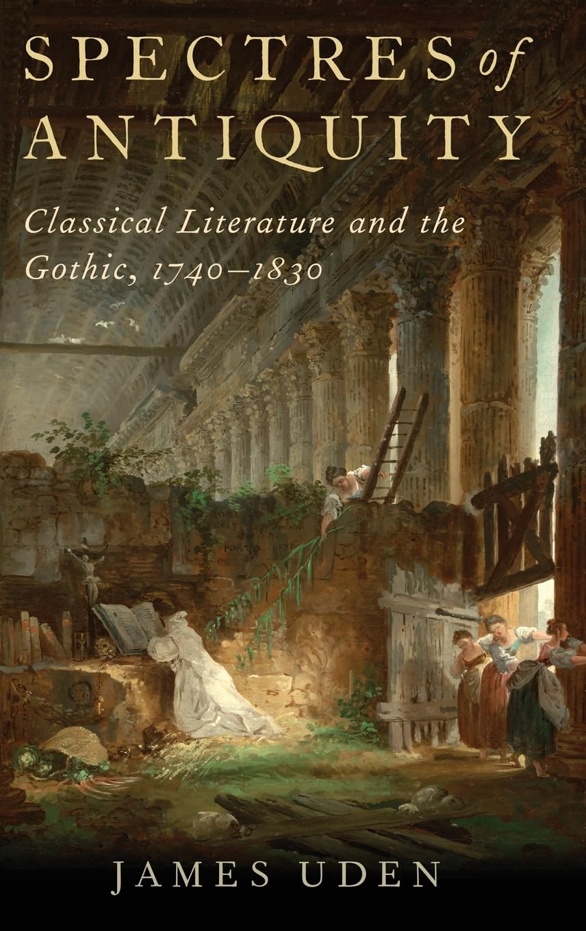 Spectres of Antiquity: Classical Literature and the Gothic, 17401830,Used