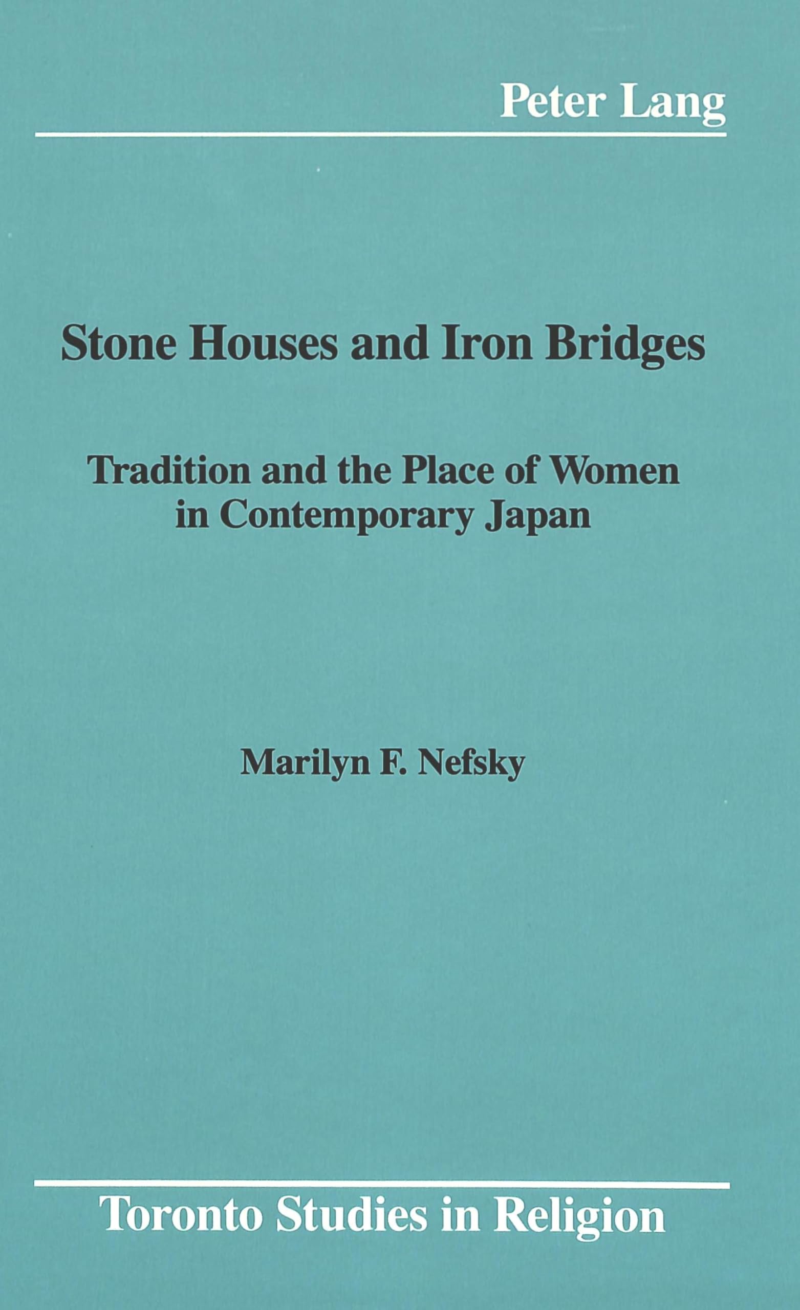 Stone Houses and Iron Bridges: Tradition and the Place of Women in Contemporary Japan (Toronto Studies in Religion),Used