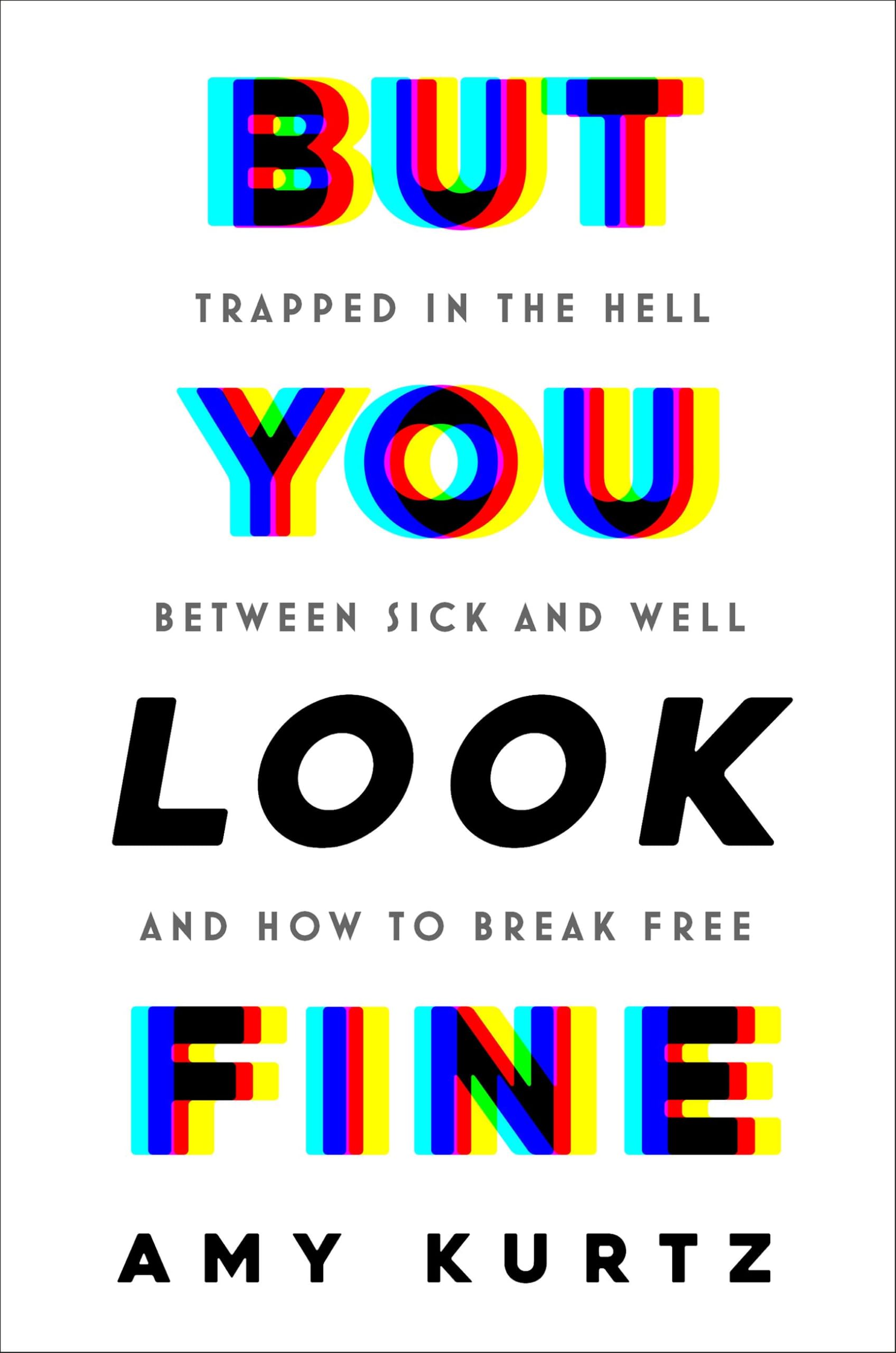 But You Look Fine: Trapped In The Hell Between Sick And Well And How To Break Free