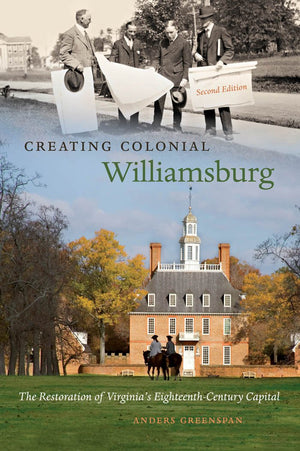 Creating Colonial Williamsburg: The Restoration of Virginia's EighteenthCentury Capital,Used