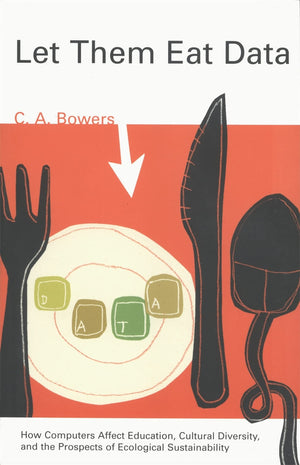 Let Them Eat Data: How Computers Affect Education, Cultural Diversity, And The Prospects Of Ecological Sustainability-used