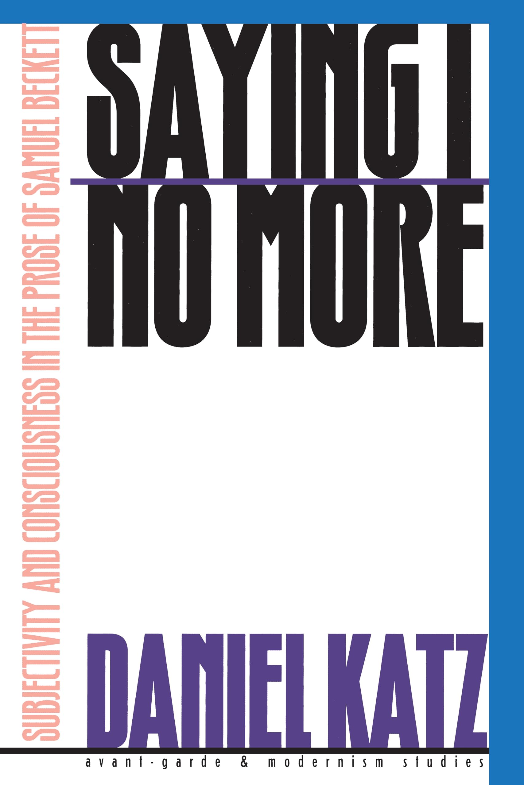 Saying I No More: Subjectivity And Consciousness In The Prose Of Samuel Beckett (Avantgarde And Modernist Studies),Used
