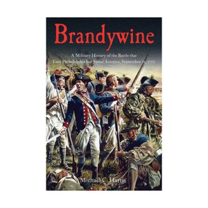 Brandywine: A Military History Of The Battle That Lost Philadelphia But Saved America, September 11, 1777