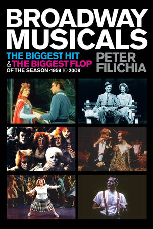 Broadway Musicals: The Biggest Hit & The Biggest Flop Of The Season 1959 To 2009 (Applause Books)