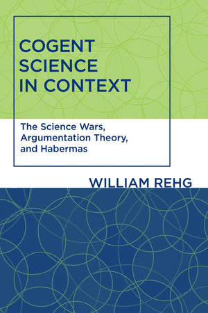 Cogent Science in Context: The Science Wars, Argumentation Theory, and Habermas (Studies in Contemporary German Social Thought (,Used