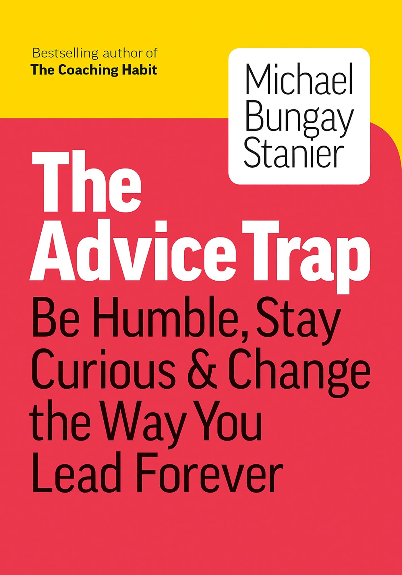 The Advice Trap: Be Humble, Stay Curious & Change the Way You Lead Forever,New