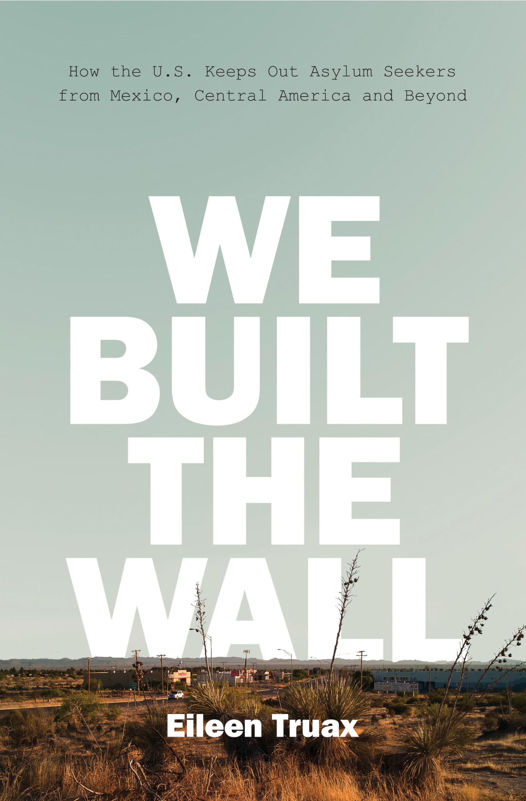 We Built the Wall: How the US Keeps Out Asylum Seekers from Mexico, Central America and Beyond,Used