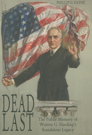 Dead Last: The Public Memory Of Warren G. Hardings Scandalous Legacy,Used