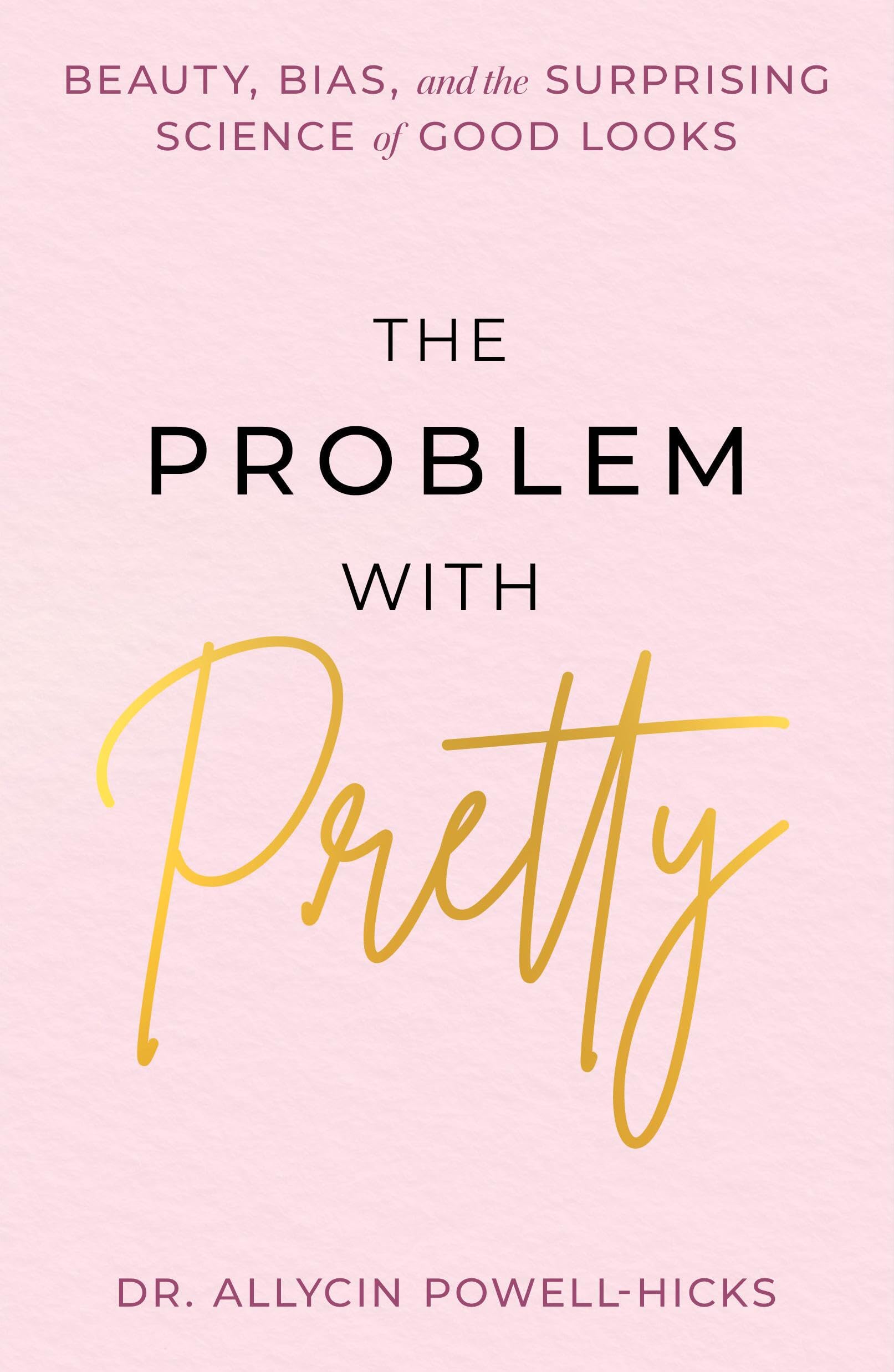 The Problem With Pretty: Beauty, Bias And The Surprising Science Of Good Looks