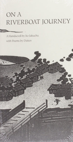 On a Riverboat Journey: A Handscroll by Ito Jakuchu with Poems by Daiten,New