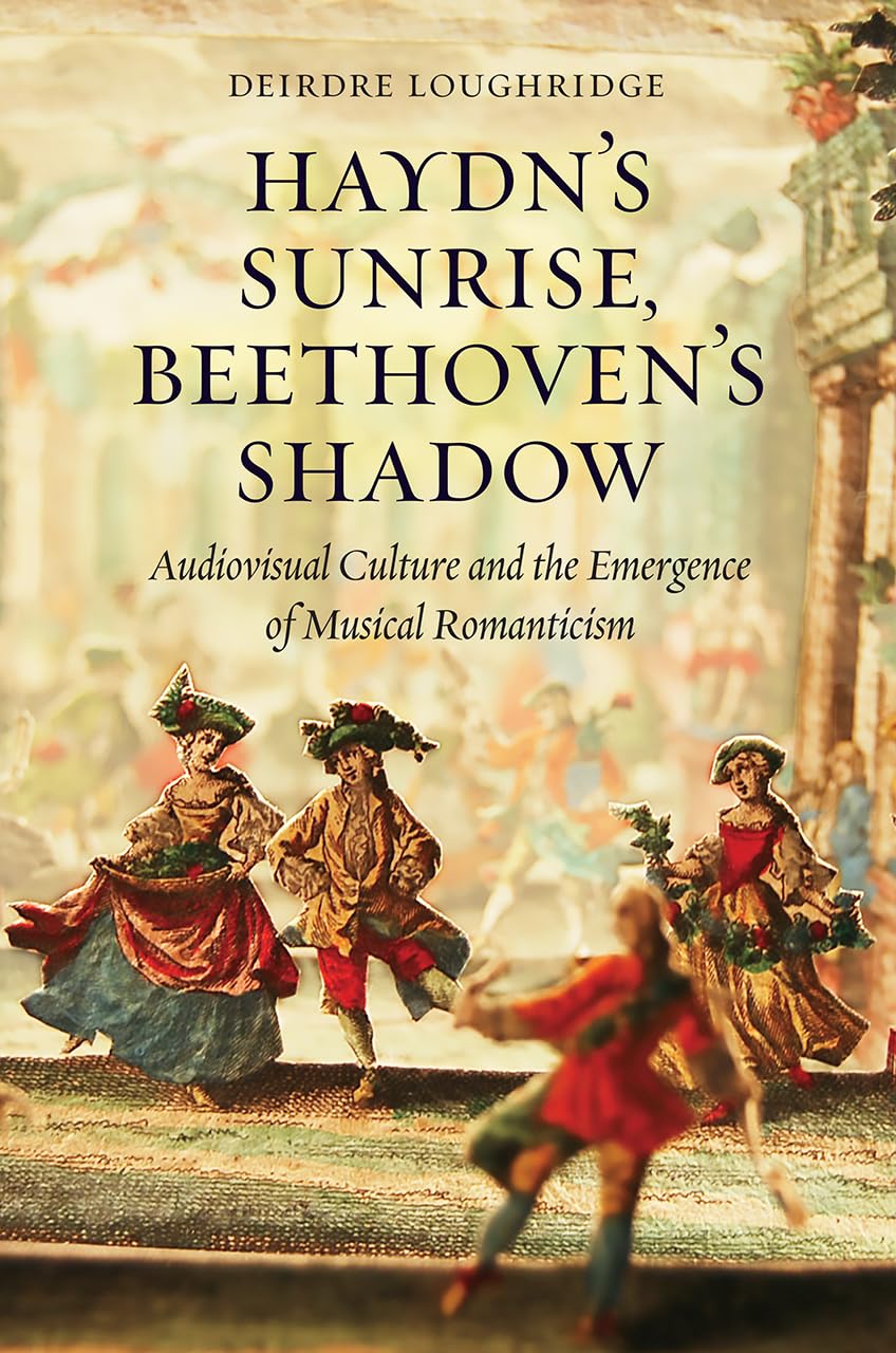 Haydns Sunrise, Beethovens Shadow: Audiovisual Culture and the Emergence of Musical Romanticism,Used