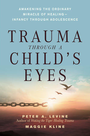 Trauma Through A Child'S Eyes: Awakening The Ordinary Miracle Of Healing