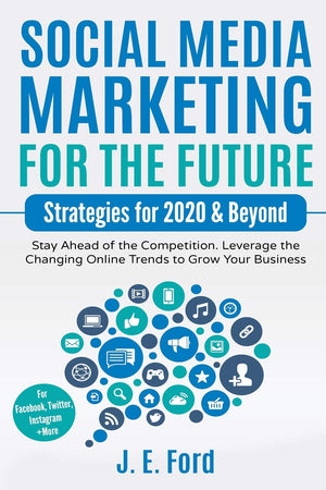 Social Media Marketing for the Future: Strategies for 2020 & Beyond: Stay Ahead of the Competition. Leverage Changing Online Tre,Used