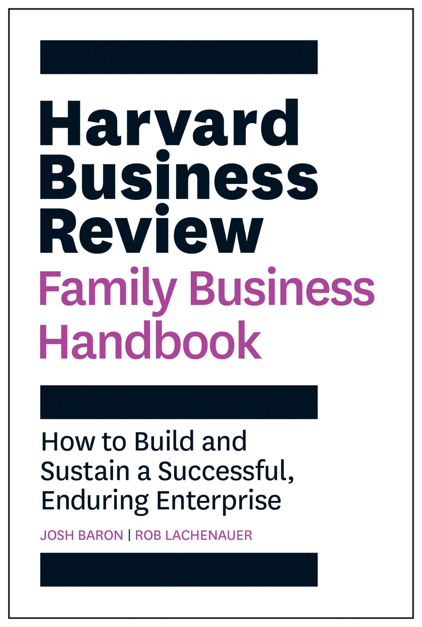 Harvard Business Review Family Business Handbook: How To Build And Sustain A Successful, Enduring Enterprise (Hbr Handbooks)