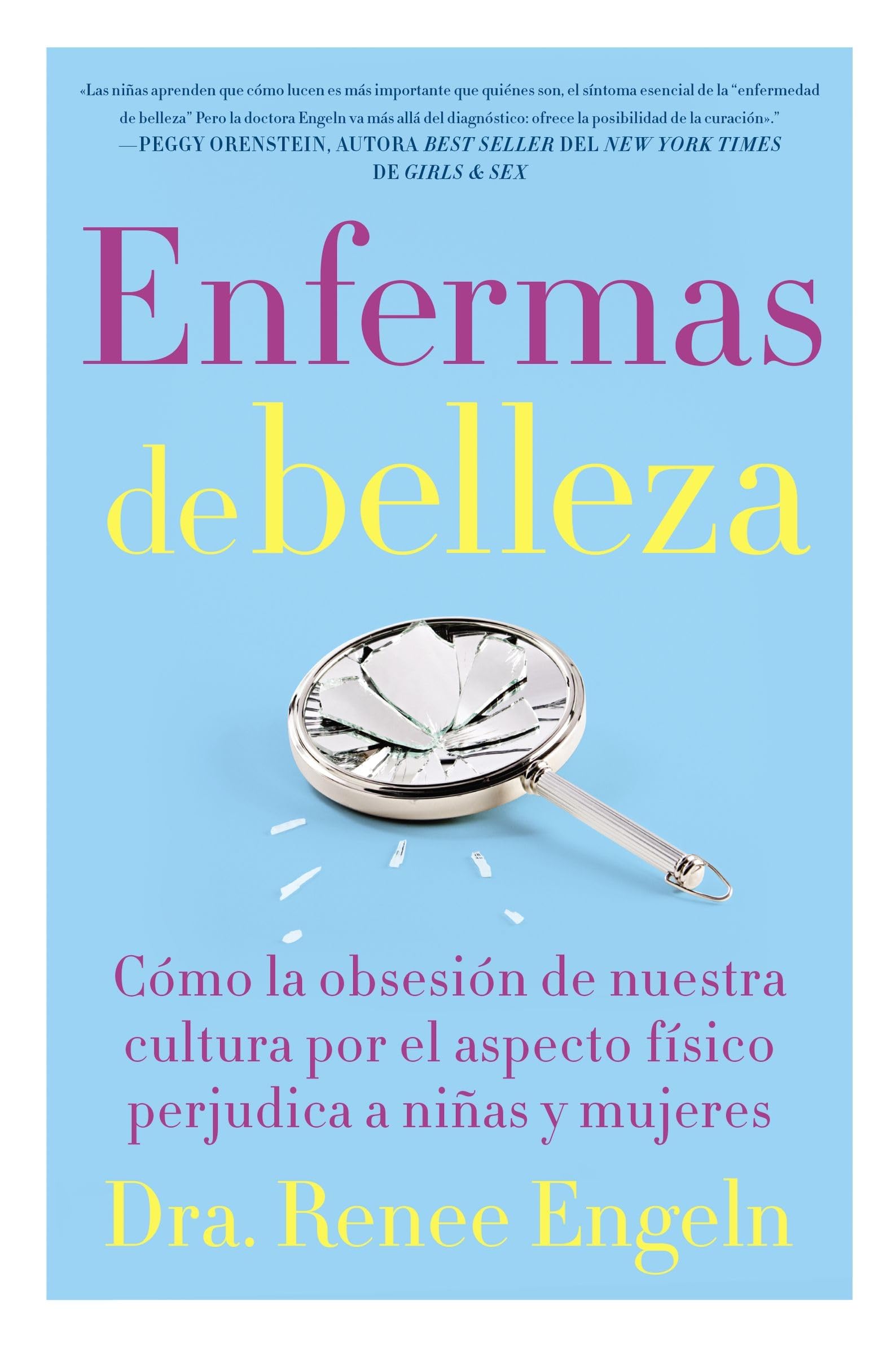 Enfermas De Belleza: Cmo La Obsesin De Nuestra Cultura Por El Aspecto Fsico Hace Dao A Chicas Y Mujeres (Spanish Edition)