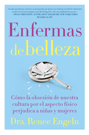 Enfermas De Belleza: Cmo La Obsesin De Nuestra Cultura Por El Aspecto Fsico Hace Dao A Chicas Y Mujeres (Spanish Edition)