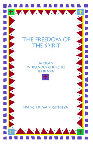 The Freedom of the Spirit: African Indigenous Churches in Kenya (AAR Academy Series),Used
