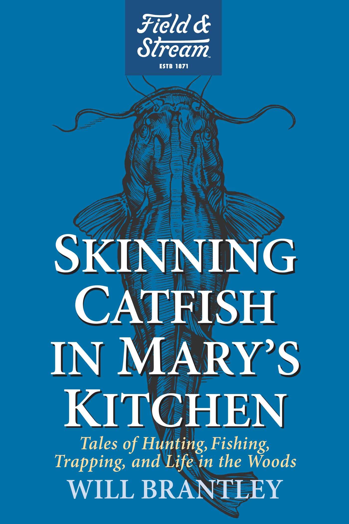 Skinning Catfish In MaryS Kitchen: Tales Of Hunting, Fishing, Trapping, And Life In The Woods