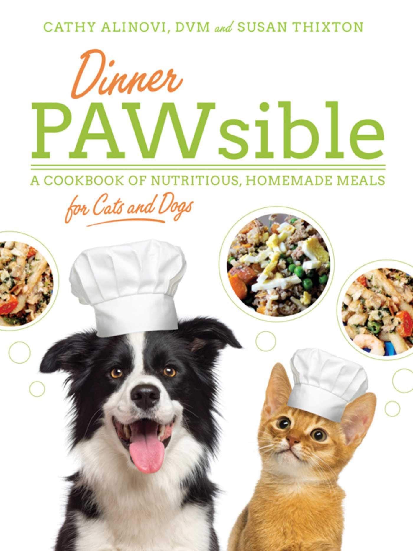 Dinner Pawsible: A Cookbook Of Nutritious, Homemade Meals For Cats And Dogs