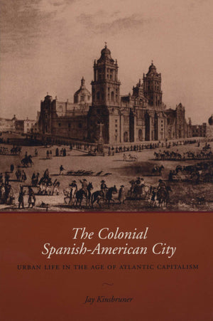 The Colonial SpanishAmerican City: Urban Life in the Age of Atlantic Capitalism,Used