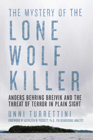 The Mystery Of The Lone Wolf Killer: Anders Behring Breivik And The Threat Of Terror In Plain Sight