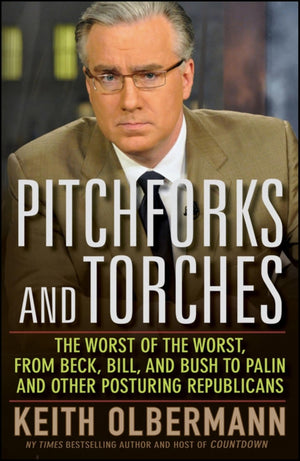 Pitchforks and Torches: The Worst of the Worst, from Beck, Bill, and Bush to Palin and Other Posturing Republicans,Used