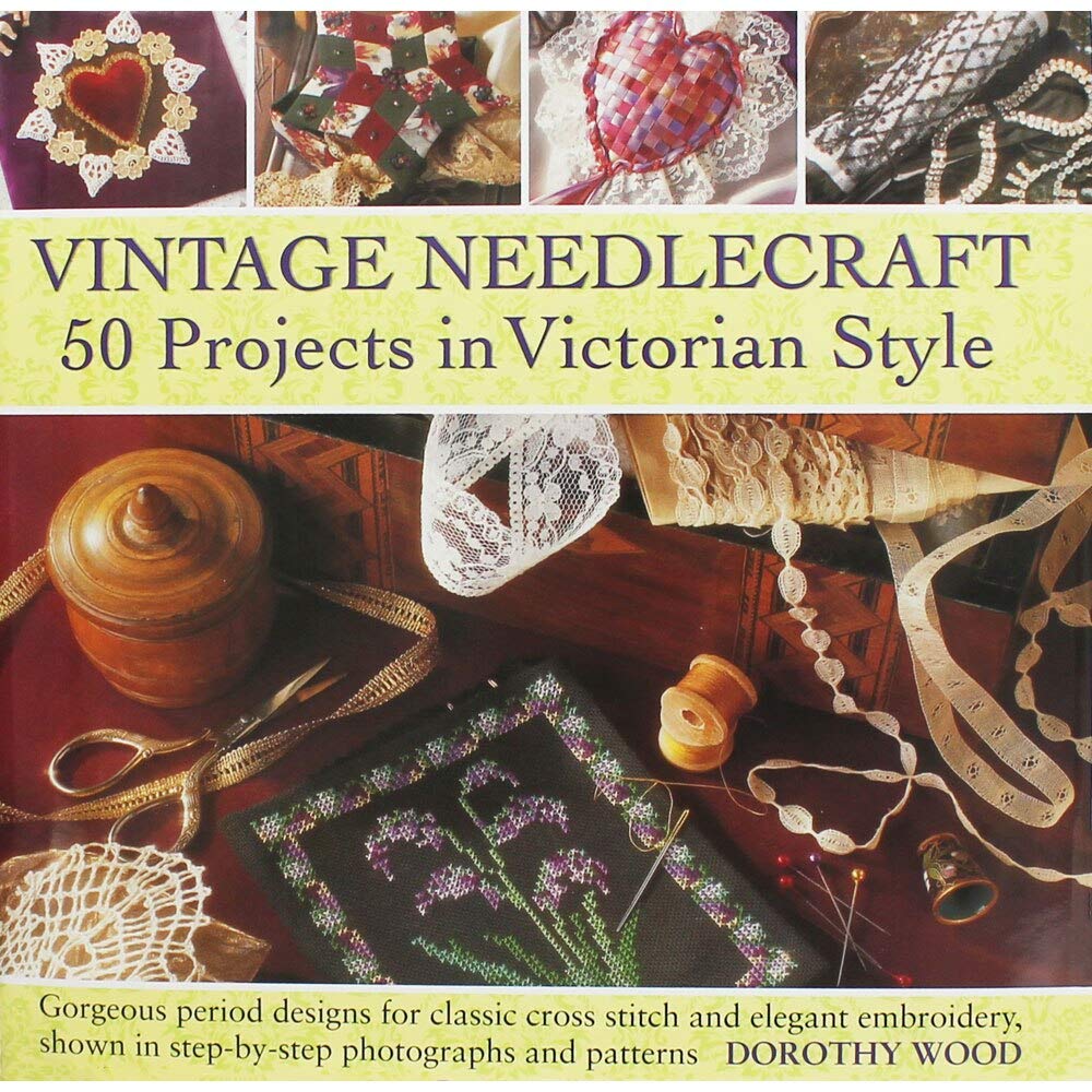 Vintage Needlecraft  50 Projects in Victorian Style: Gorgeous period designs for classic cross stitch and elegant embroidery, s,Used
