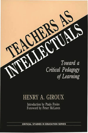 Teachers As Intellectuals: Toward A Critical Pedagogy Of Learning (Critical Studies In Education Series),New