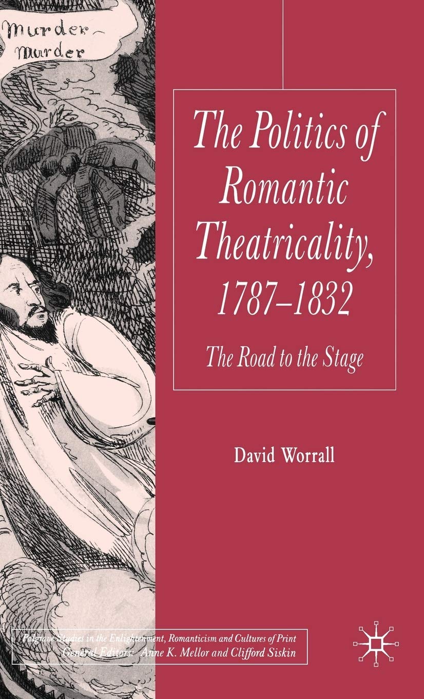 The Politics of Romantic Theatricality, 17871832: The Road to the Stage (Palgrave Studies in the Enlightenment, Romanticism and,Used