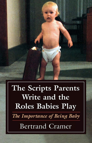 The Scripts Parents Write and the Roles Babies Play: The Importance of Being Baby (The Master Work Series),New