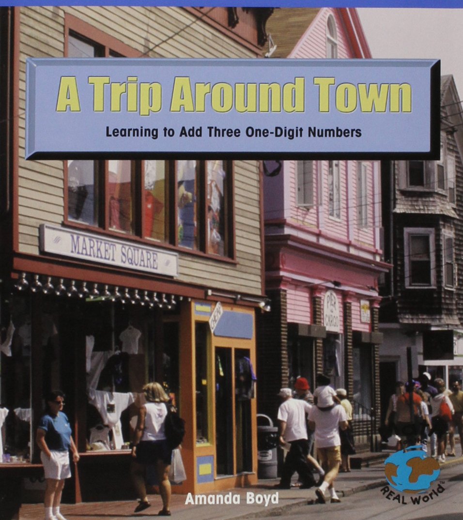 A Trip Around Town: Learning to Add 3 Onedigit Numbers (Math for the Real World),Used