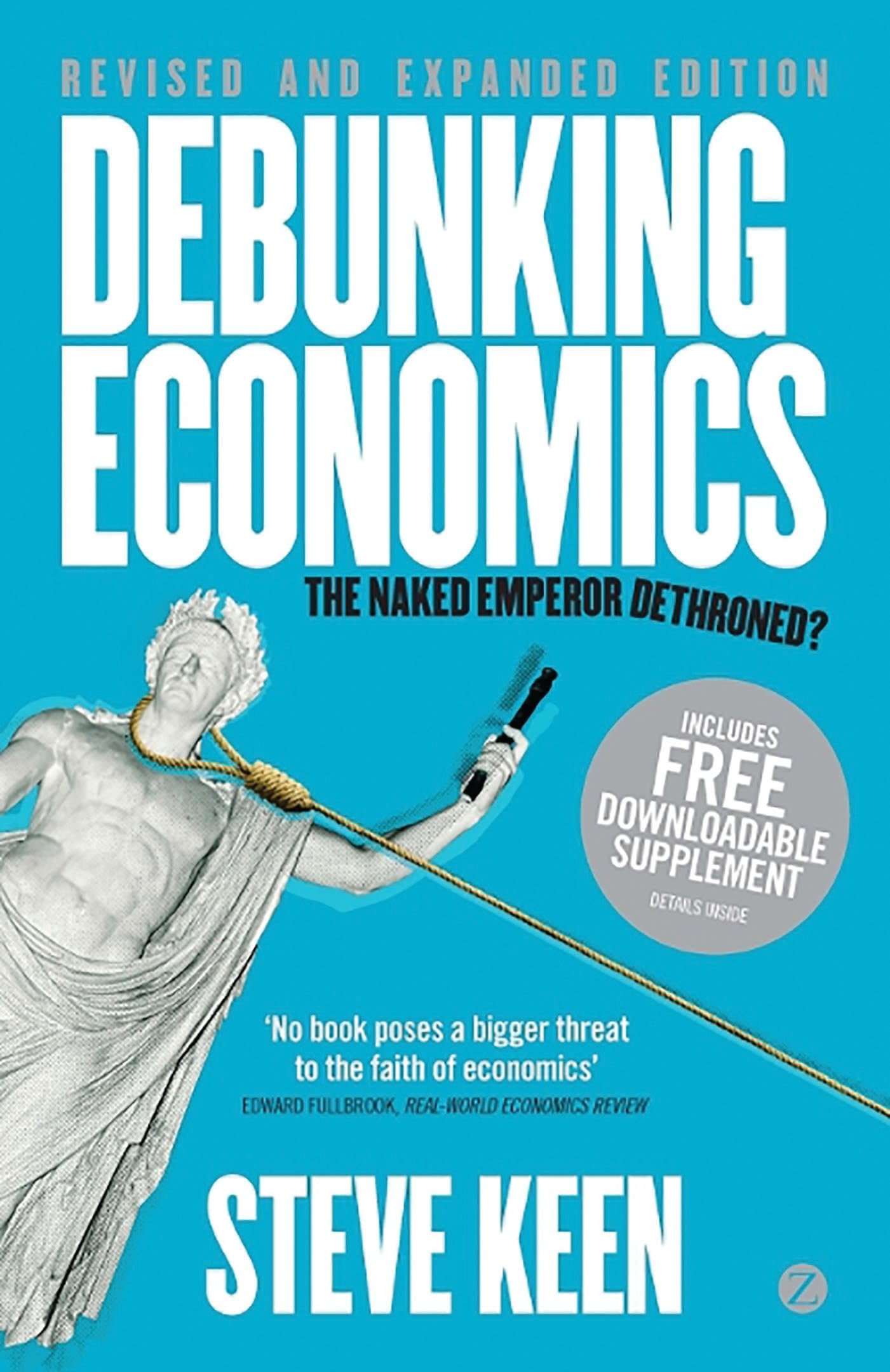 Debunking Economics  Revised And Expanded Edition: The Naked Emperor Dethroned?