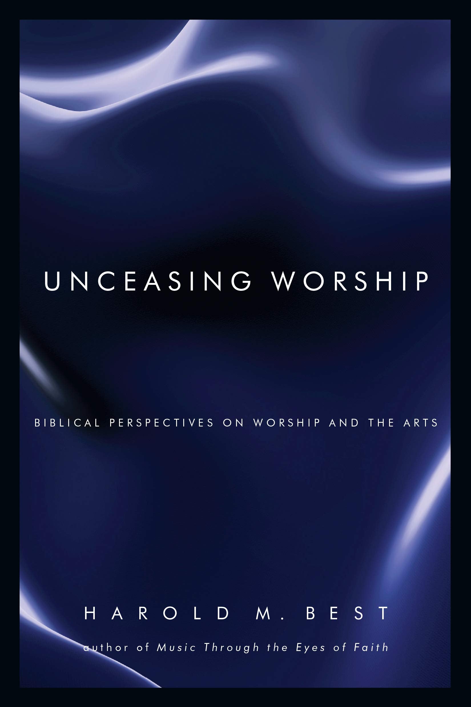 Unceasing Worship: Biblical Perspectives on Worship and the Arts,Used
