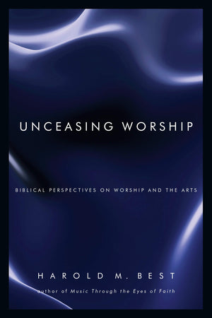 Unceasing Worship: Biblical Perspectives on Worship and the Arts,Used
