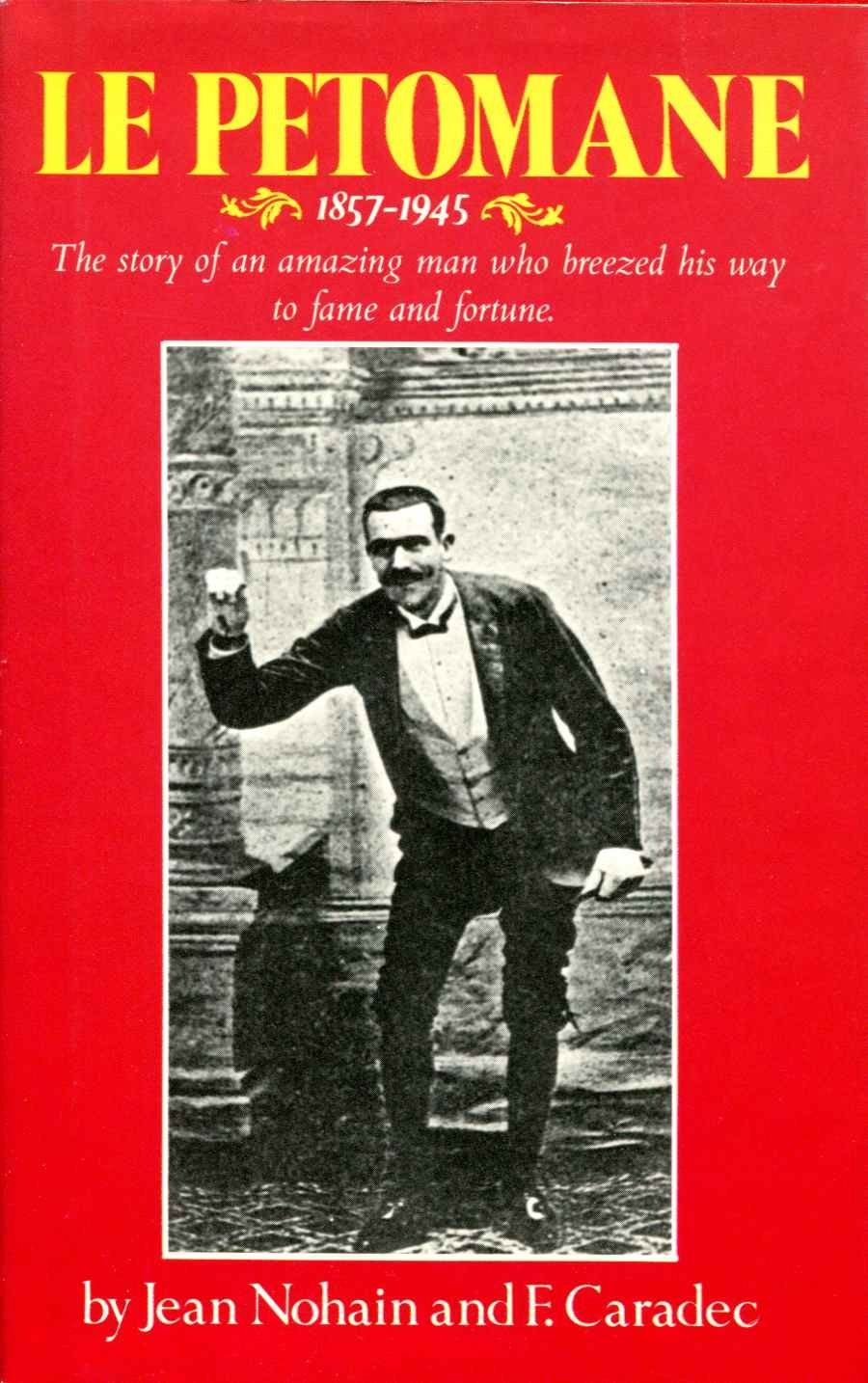 Le Petomane, 18571945: The Story Of An Amazing Man Who Breezed His Way To Fame And Fortune,New