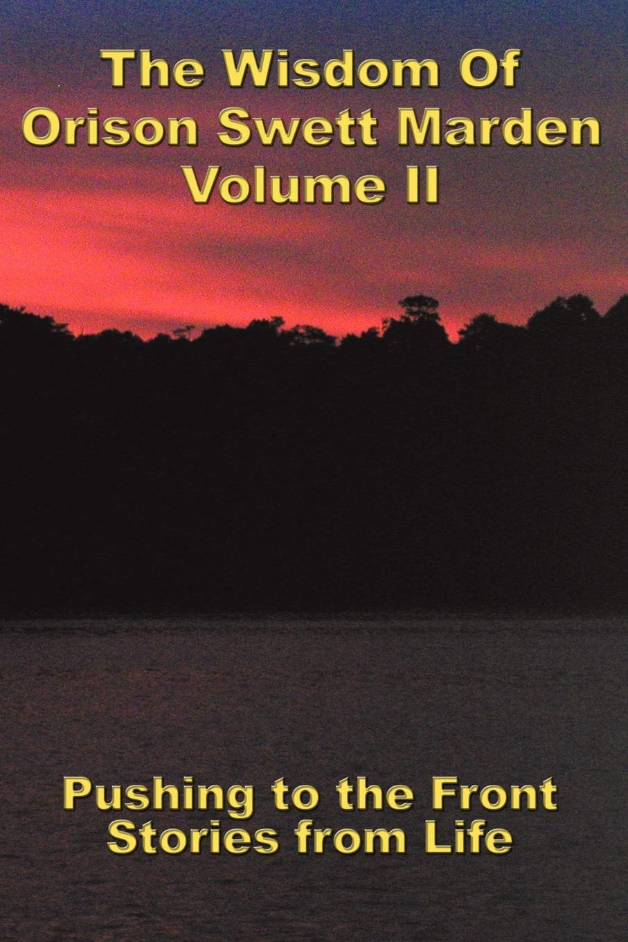 The Wisdom Of Orison Swett Marden Vol. Ii: Pushing To The Front, Stories From Life,Used