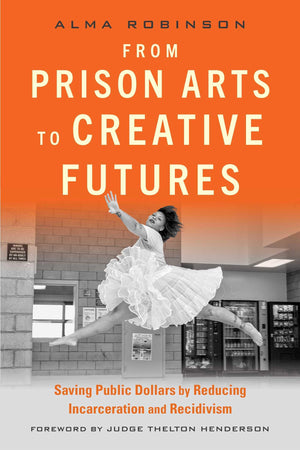 From Prison Arts To Creative Futures: Saving Public Dollars By Reducing Incarceration And Recidivism