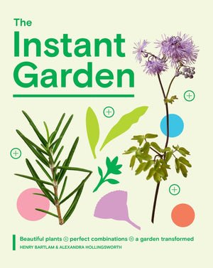 The Instant Garden: Beautiful Plants + Perfect Combinations = A Garden Transformed