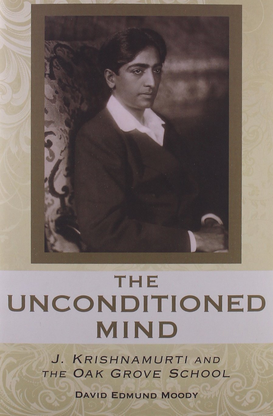 The Unconditioned Mind: J. Krishnamurti And The Oak Grove School,New