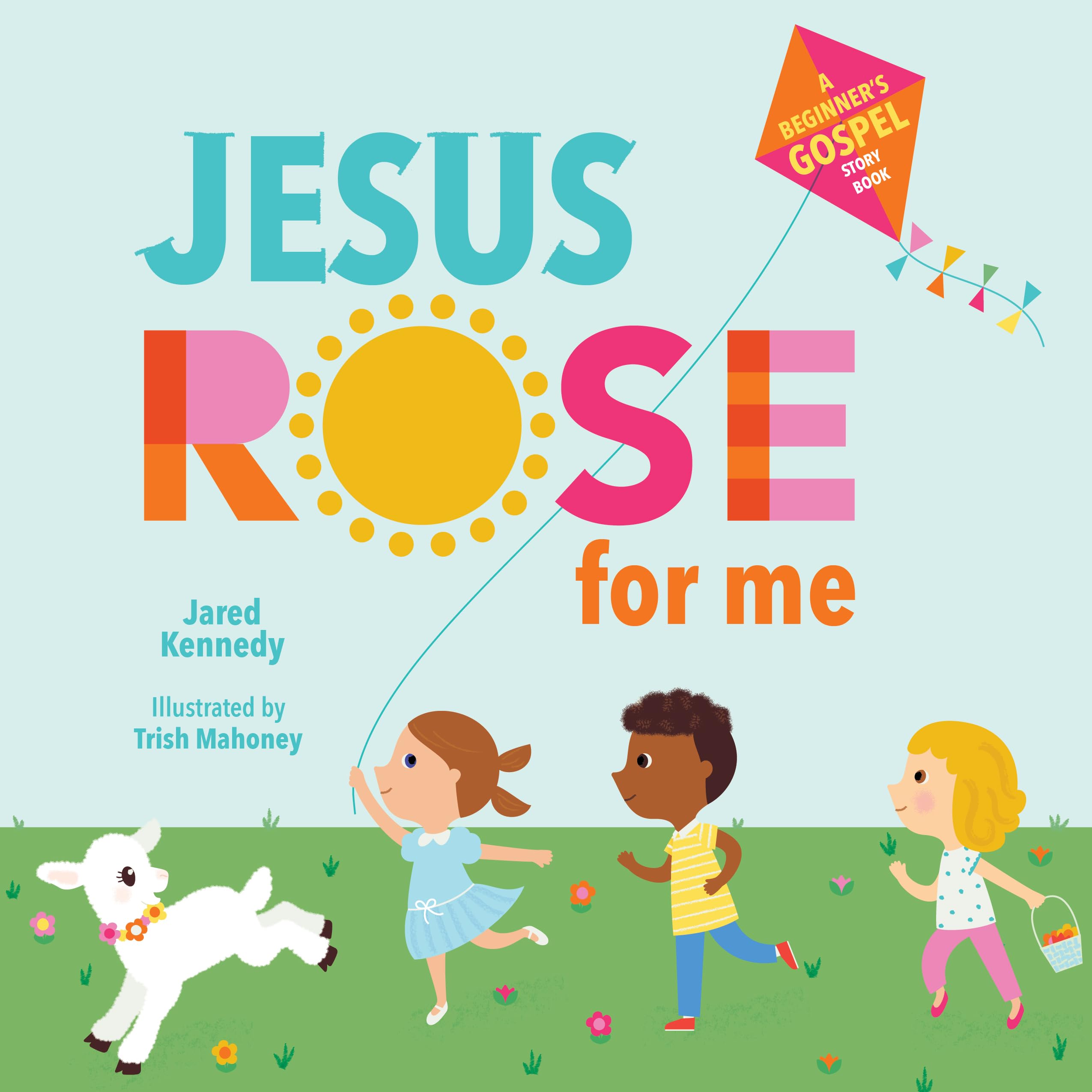 Jesus Rose for Me: The True Story of Easter,New