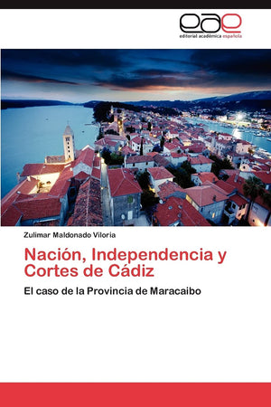 Nacin, Independencia y Cortes de Cdiz: El caso de la Provincia de Maracaibo (Spanish Edition),Used