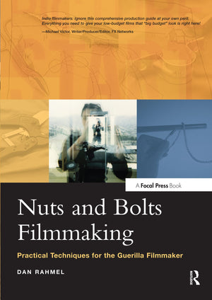 Nuts And Bolts Filmmaking: Practical Techniques For The Guerilla Filmmaker
