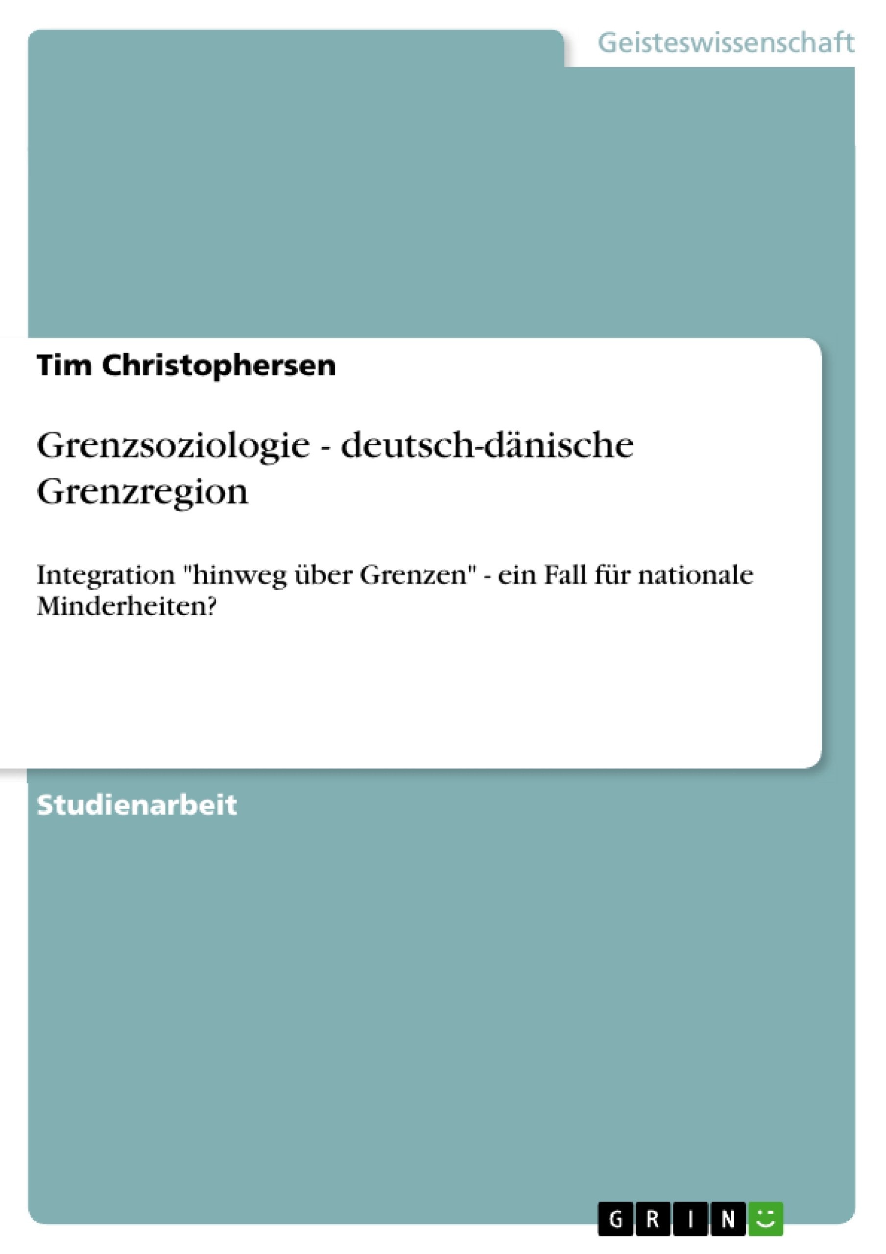 Grenzsoziologie  Deutschdnische Grenzregion: Integration 'Hinweg Ber Grenzen'  Ein Fall Fr Nationale Minderheiten? (German Ed,Used