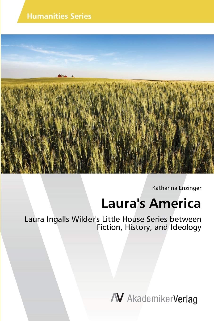 Laura's America: Laura Ingalls Wilder's Little House Series between Fiction, History, and Ideology,Used
