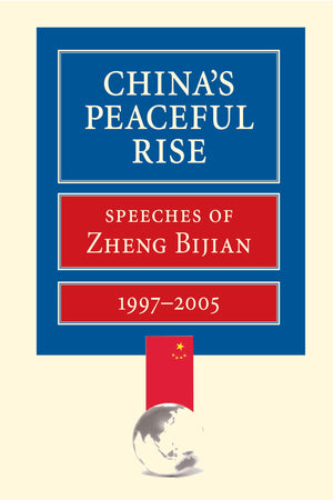 China'S Peaceful Rise: Speeches Of Zheng Bijian 19972005,New