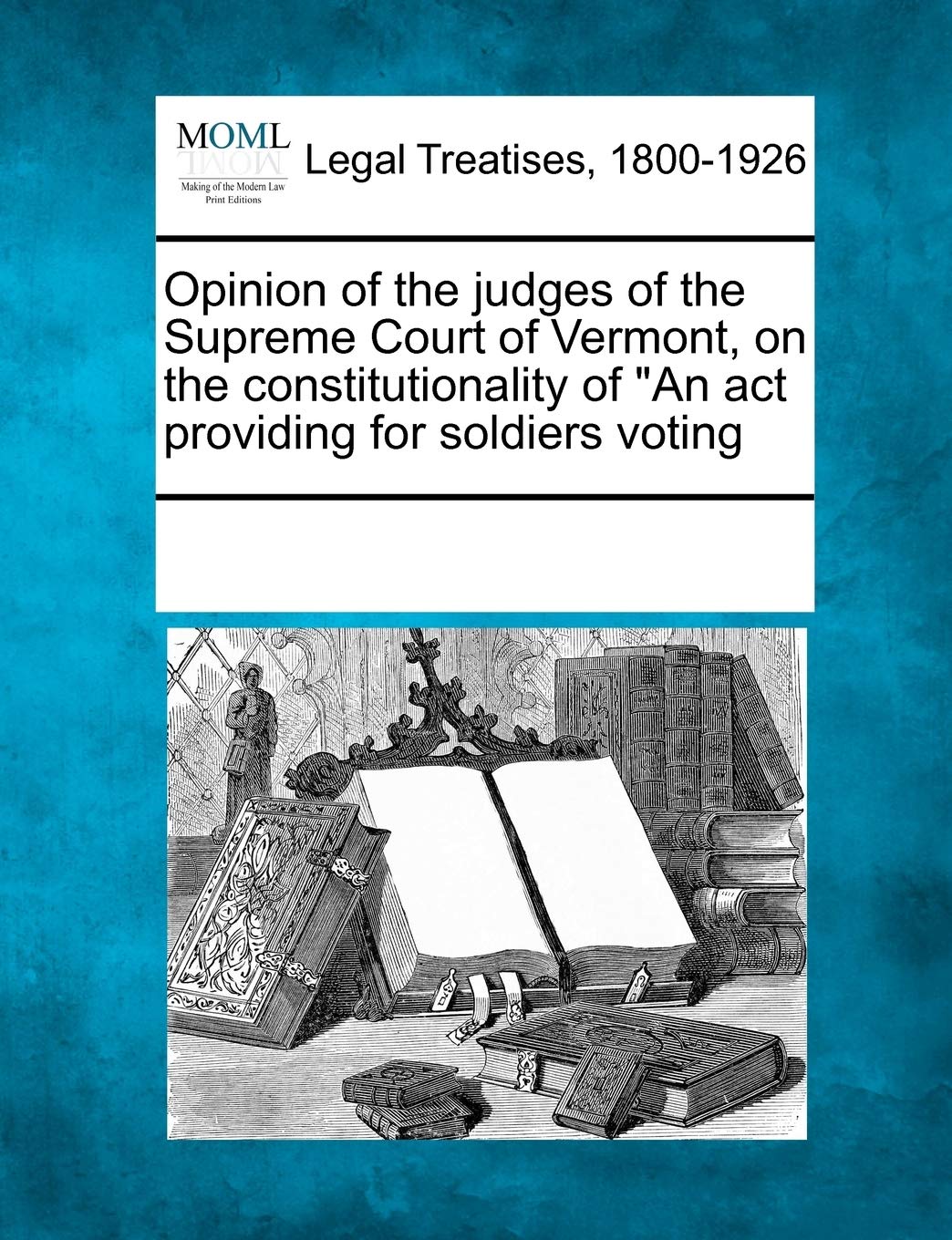 Opinion of the Judges of the Supreme Court of Vermont, on the Constitutionality of an ACT Providing for Soldiers Voting,Used